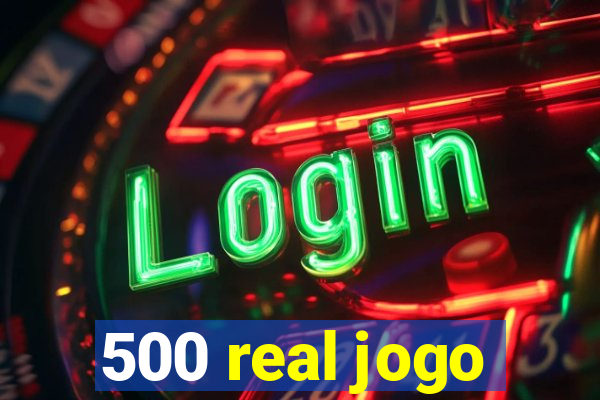 500 real jogo
